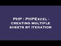 PHP PHPExcel Creating Multiple Sheets By Iteration