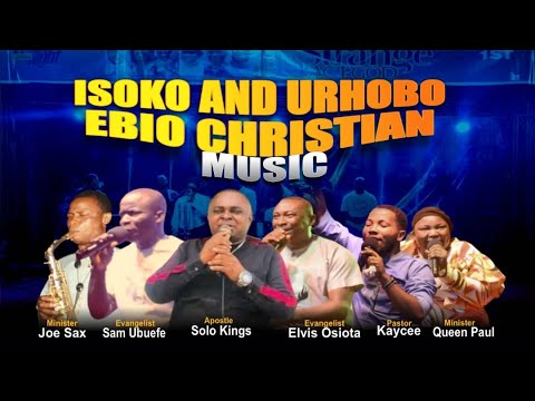 Solo Kings, Evis Osiota, Kaycee, Queen Paul, Sam Ubuefe & Joe Sax | Isoko & Urhobo Christian Music