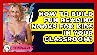 How To Build Fun Reading Nooks For Kids In Your Classroom? - Your Crafty Classroom