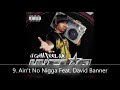 U Gotta Feel Me Disc 2 Lil' Flip 9. Ain't No Nigga Feat. David Banner