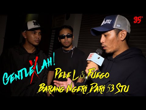 Gentle Lah X! Pele L  & Fuego Barang Ngeri dari 53 Stu Melawati