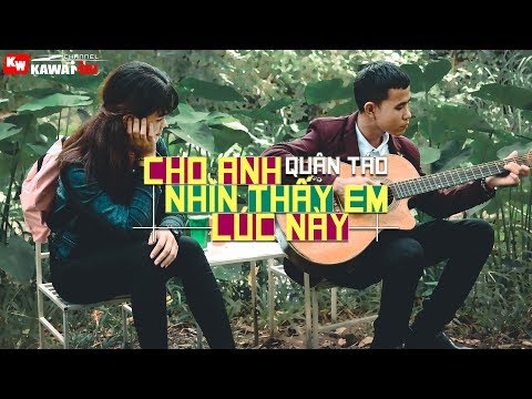 Cho anh nhìn thấy em lúc này - Quân Táo