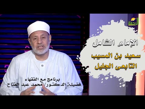 العالم الربانى سعيد بن المسيب سيد التابعين برنامج مع الفقهاء مع فضيلة الدكتور محمد عبد الفتاح