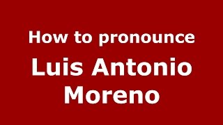 How to pronounce Luis Antonio Moreno