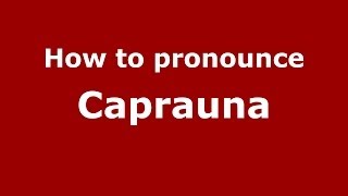 How to pronounce Caprauna