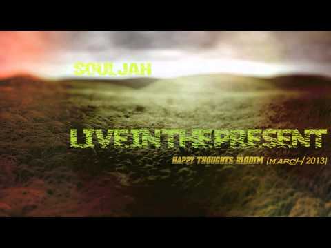 SOULJAH // LIVE IN THE PRESENT // HAPPY THOUGHTS RIDDIM {March 2013}