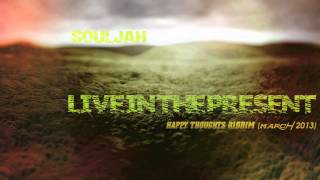 SOULJAH // LIVE IN THE PRESENT // HAPPY THOUGHTS RIDDIM {March 2013}