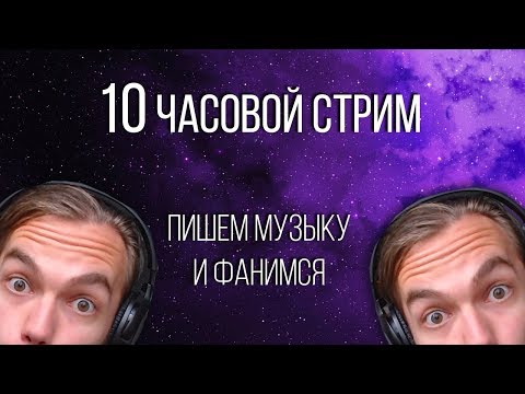 10 ЧАСОВ СТРИМА НАПИСАНИЯ МУЗЫКИ и ОБЩЕНИЯ