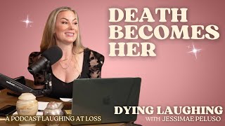 Death Becomes Her | Dying Laughing with Jessimae Peluso