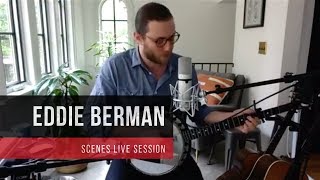 EDDIE BERMAN | SCENES LIVE SESSION