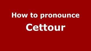How to pronounce Cettour