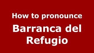 How to pronounce Barranca Del Refugio