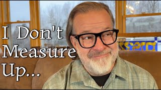 I don’t measure up