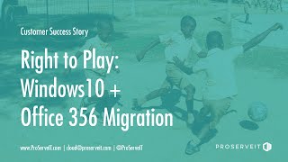 Customer Success Story ⭐ Right to Play: Windows10 + Office 356 Migration