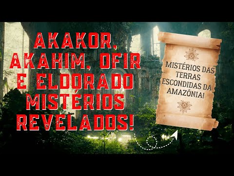 Akakor, Akahim, Ofir e Eldorado Mistérios Revelados das Terras Misteriosas da Amazônia!