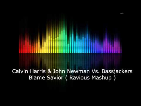 Calvin Harris & John Newman Vs. Bassjackers - Blame Savior (Ravious Mashup)