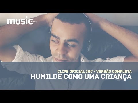 Clipe IHC - Humilde como uma criança / Completa - Music Filmes