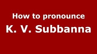 How to pronounce K. V. Subbanna