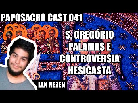 SÃO GREGÓRIO PALAMAS E A CONTROVÉRSA HESICASTA | Ft. Ian Nezen - PapoSacro Cast #041