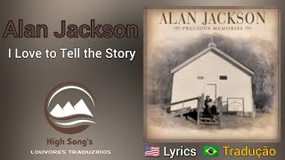 Alan Jackson - I Love to Tell the Story (legendado)