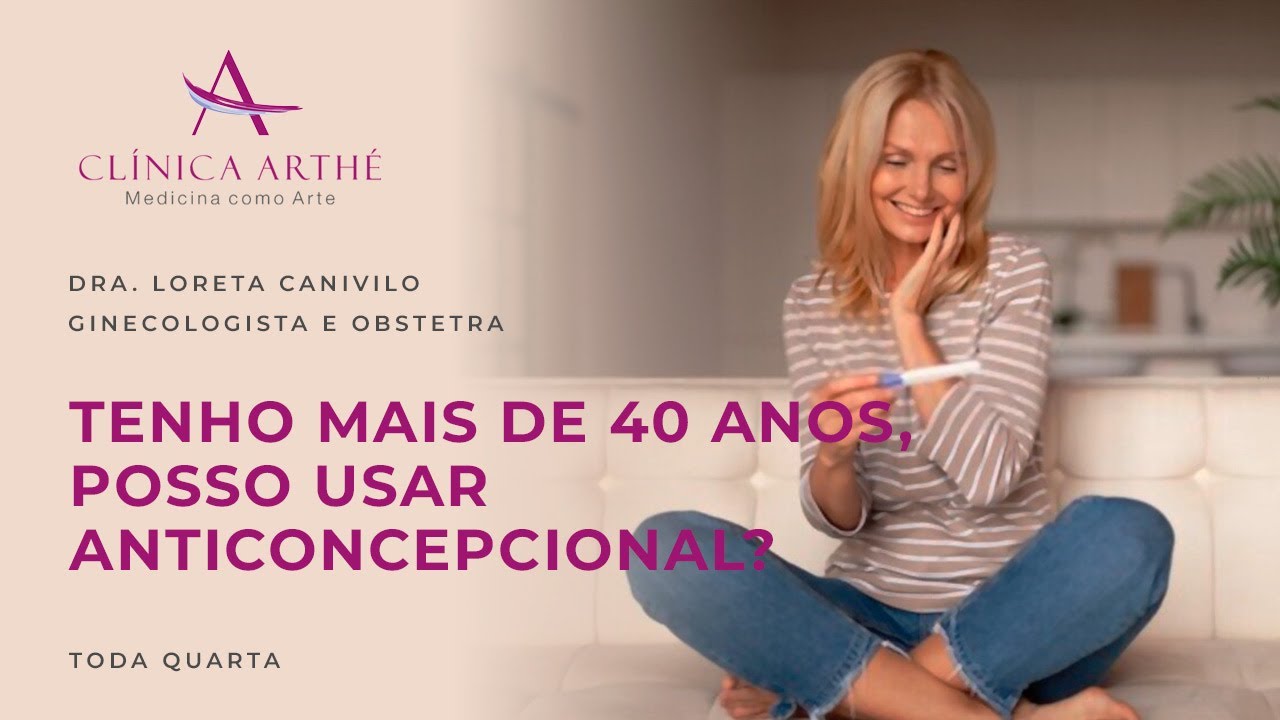 Tenho mais de 40 anos: posso usar anticoncepcional? | Dra. Loreta Canivilo