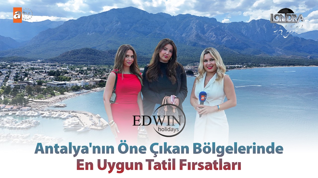 Antalya'nın öne çıkan bölgelerinde en uygun tatil fırsatları… / Londra Aktüel 349. Bölüm