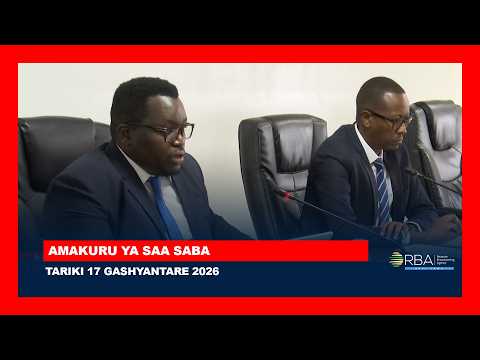 AMAKURU SAA SABA || TARIKI 17 GASHYANYTARE 2026