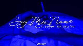 Say My Name (Cover by Hozier) (Español)
