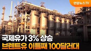 국제유가 3% 상승…브렌트유 이틀째 100달러대 / 연합뉴스TV (YonhapnewsTV)