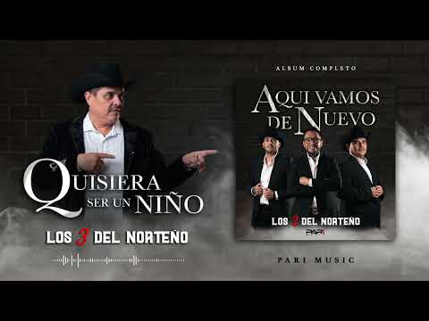 Los 3 Del Norteño - Quisiera ser un niño