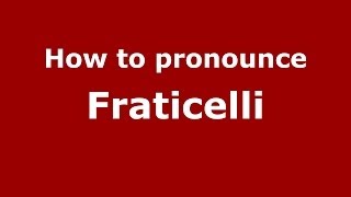 How to pronounce Fraticelli
