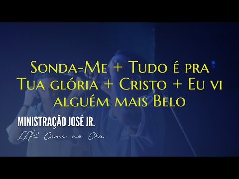 Ministração José Jr. - Sonda-me Usa-me + Tudo é pra tua glória + Cristo| CULTO IIR - COMO NO CÉU