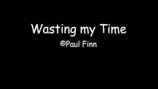 Wasting my Time - words and music by Paul Finn