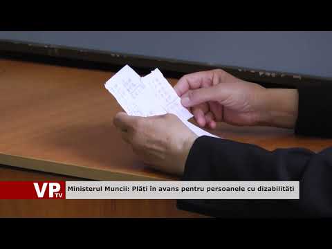 Ministerul Muncii: Plăți în avans pentru persoanele cu dizabilități