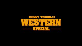 Johnny Trouble | Western Special