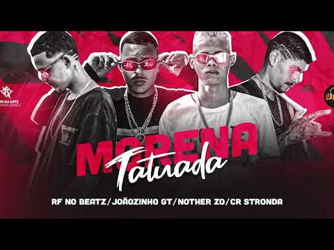 JOÃOZINHO GT, RF NO BEATZ, NOTHER ZO, CR STRONDA - MORENA TATUADA