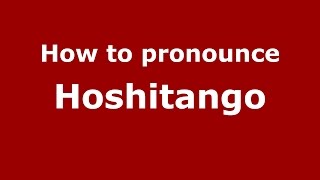 How to pronounce Hoshitango