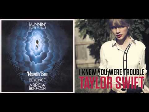 Naughty Boy ft Taylor Swift & Beyonce - Runnin' (Lose It All) + I Knew You Were Trouble Mashup
