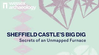 Sheffield Castle's Big Dig: Secrets of an Unmapped Furnace