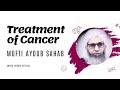 Treatment Of Cancer Hazrat Mufti Ayoub Sahab