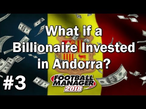 FM18 Experiment - What if a Billionaire Invested in Andorra #3 - Football Manager 2018 Experiment