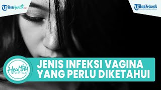 Bisa Terinfeksi Meski Belum Pernah Berhubungan Badan, Ini Gejala Infeksi Vagina yang Perlu DIketahui