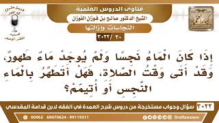 [30 -3022] إذا خشيت خروج وقت الصلاة، ولم أجد غير الماء النجس، فهل أتوضأ به أم أتيمم؟ image