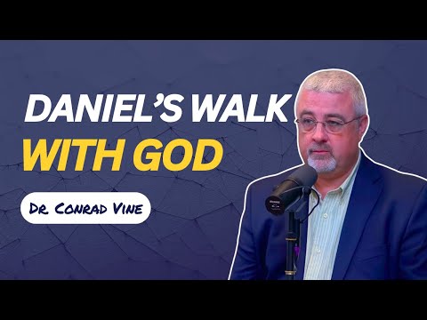 Daniel’s walk with God | Dr. Conrad Vine