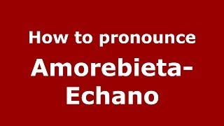 How to pronounce Amorebieta-Echano