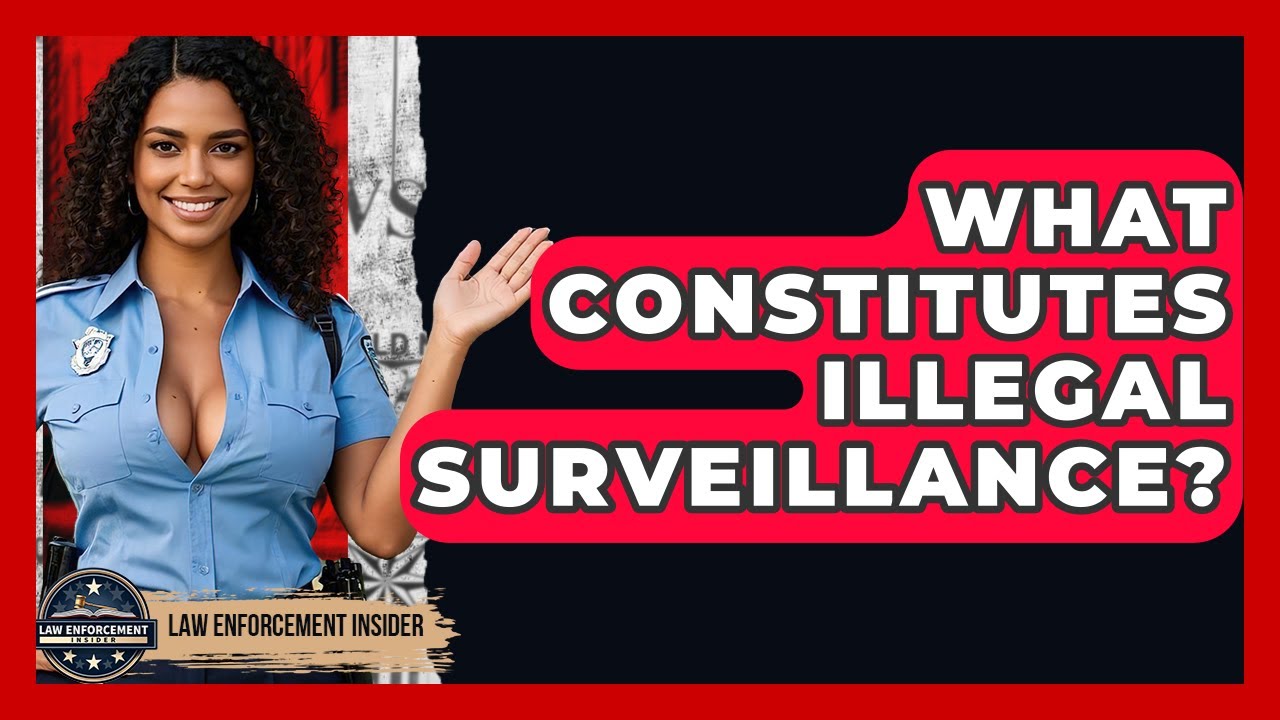 What Constitutes Illegal Surveillance? - Law Enforcement Insider
