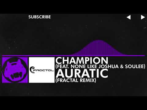 [Dubstep] - Auratic - Champion (feat. None Like Joshua & SouLee) (Fractal Remix)