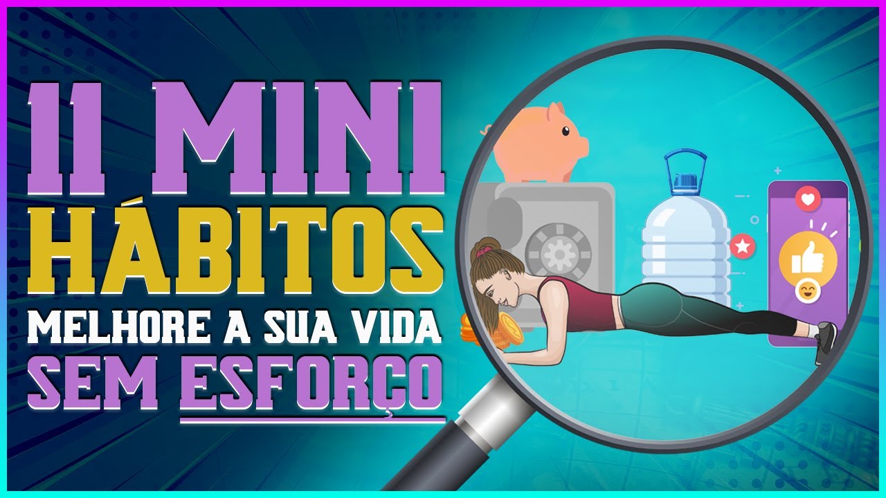 11 MINI-HÁBITOS para transformar a sua vida para melhor (Sem Esforço)