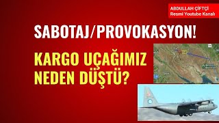 ASKERİ KARGO UÇAĞIMIZ NEDEN DÜŞTÜ? SABOTAJ PROVOKASYON!