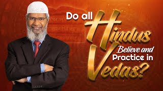 Do All hindu belive and practice in Vedas?Answer by Zakir Naik